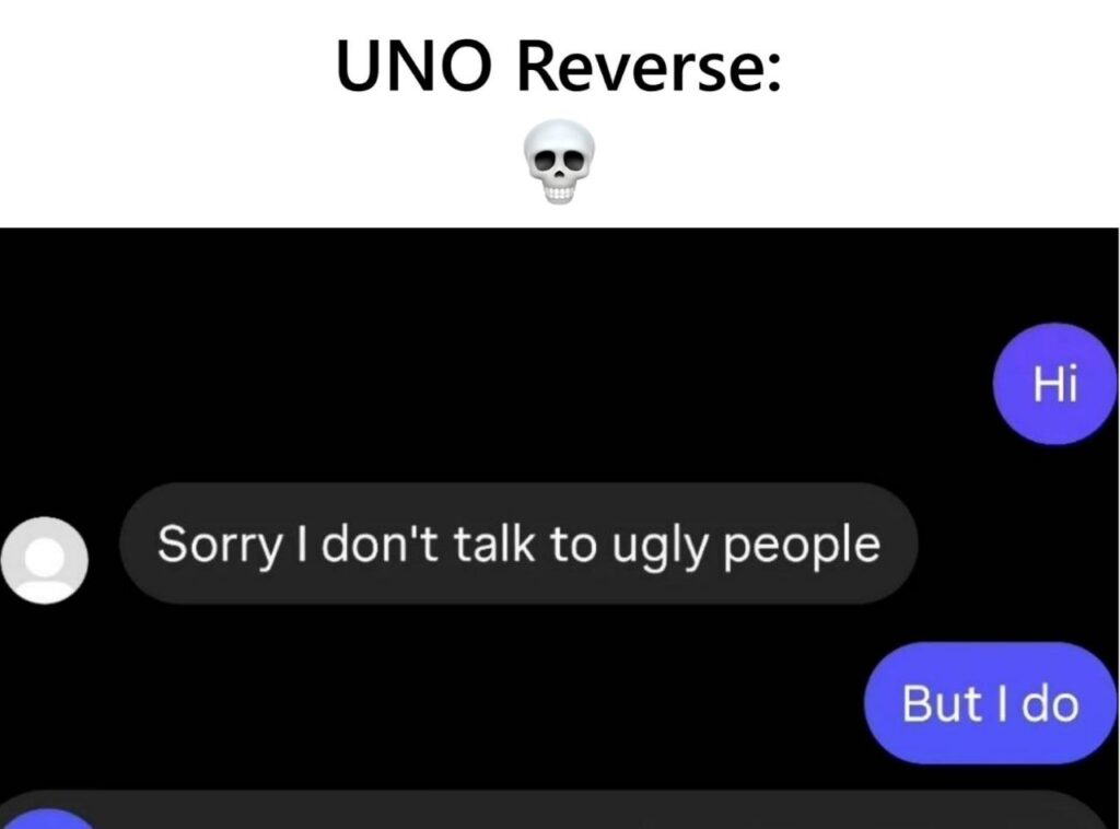 When you say "Sorry I don't talk to ugly people" but they hit you with the ultimate UNO Reverse: "But I do" 💀 #UNOReverse #Savage.