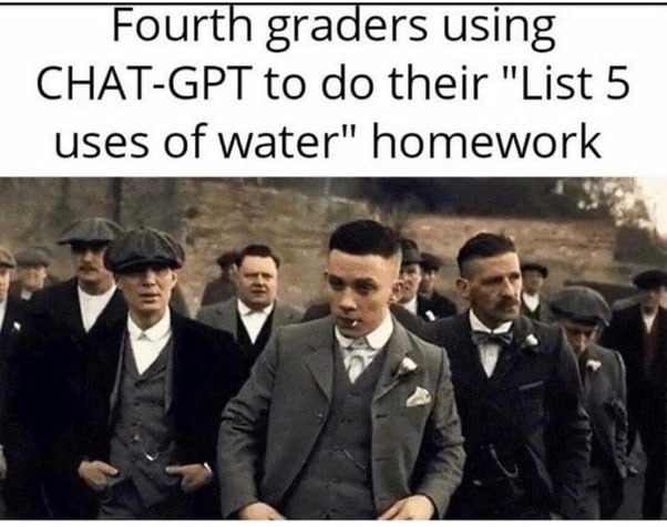 “Fourth graders using CHAT-GPT to do their 'List 5 uses of water' homework.” When you discover AI and suddenly become a boss. #throwback.