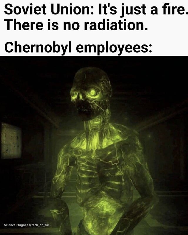 Soviet Union says it's just a fire no radiation Chernobyl employees looking like glowing green skeletons #Chernobyl #meme.