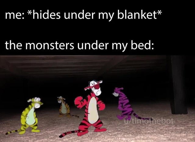 Me: *hides under my blanket* the monsters under my bed: When you expect scary and get dancing tigers instead 😂 #meme #LOL.