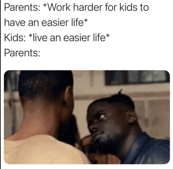 You know that look Parents give when Kids actually live an easier life like they wanted? "Work harder for kids… Kids: *easier life* Parents:" #relatable.