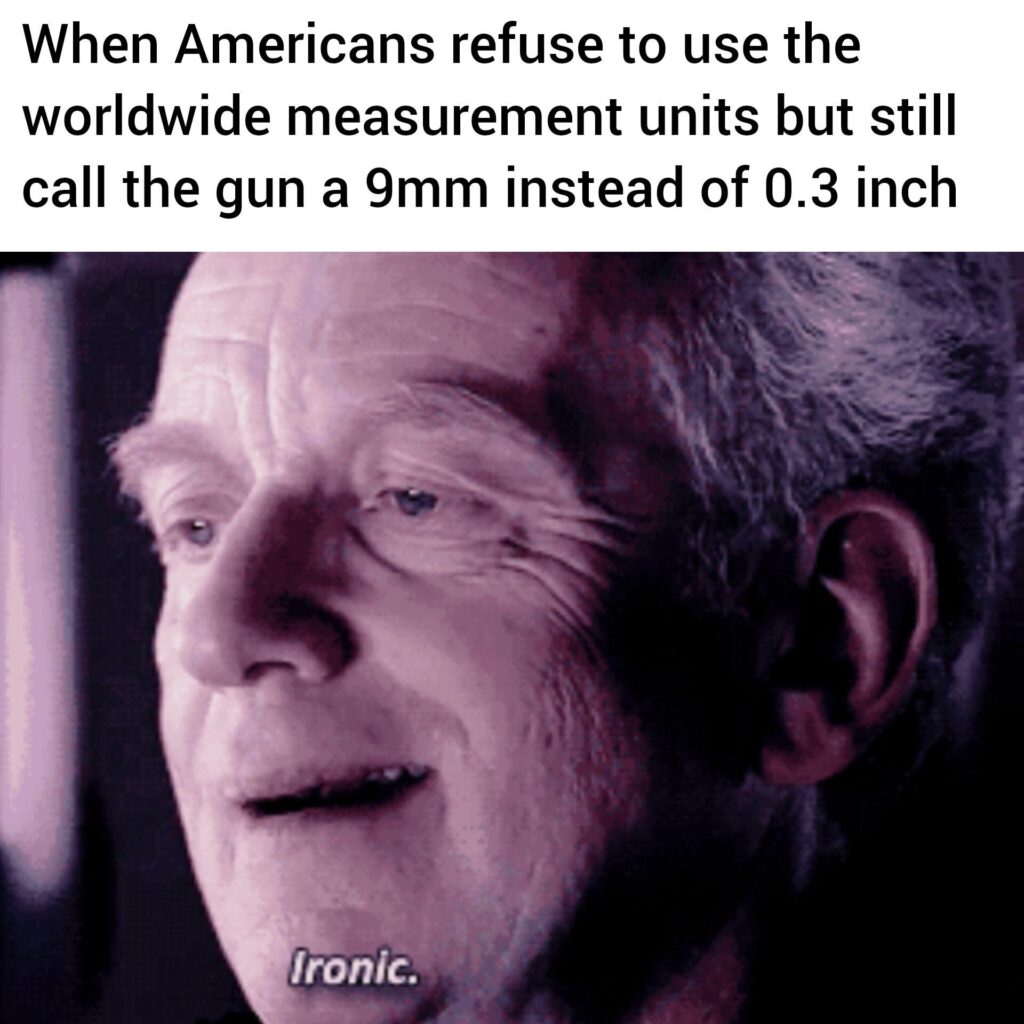 Smirking older man meme with the caption about Americans using 9mm instead of 0.3 inch, bottom text says Ironic #Relatable #Meme.