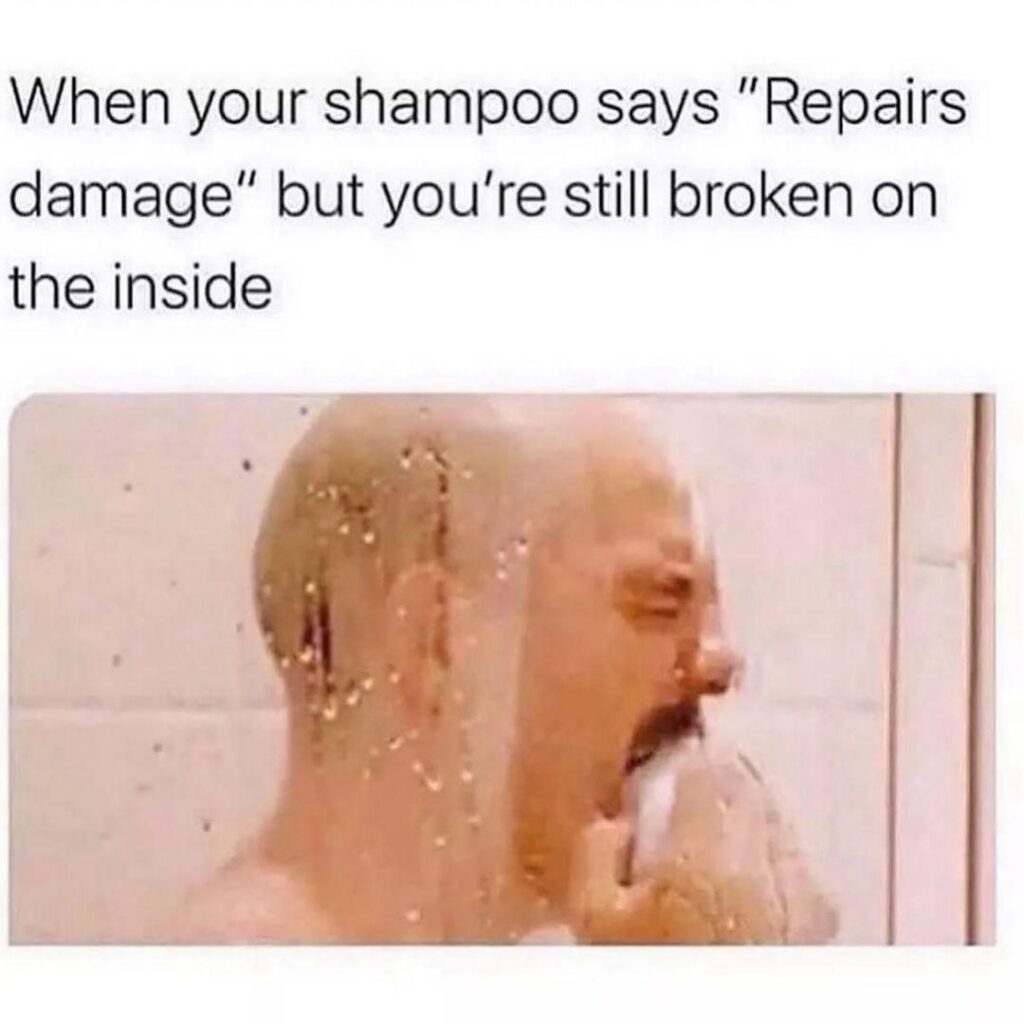 When your shampoo says Repairs damage but you are still broken inside. We have all been there. Shower thoughts hit hard. #relatable.