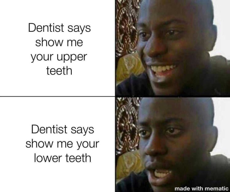 Relatable dental struggles: First you're all smiles when the dentist says show me your upper teeth but get worried for your lower teeth. #meme.