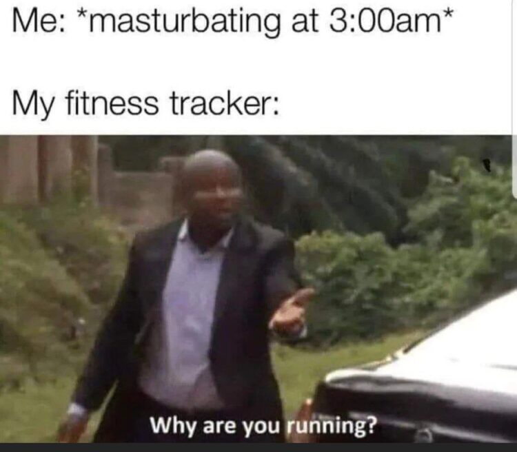 Me: *masturbating at 3:00am* My fitness tracker: Why are you running? #fitnessfail #nightowl #relateable.