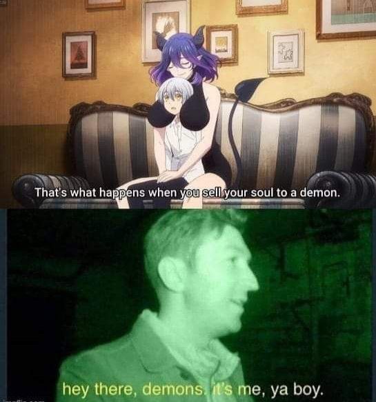 That's what happens when you sell your soul to a demon. hey there, demons, it's me, ya boy. #anime #demon #memes.