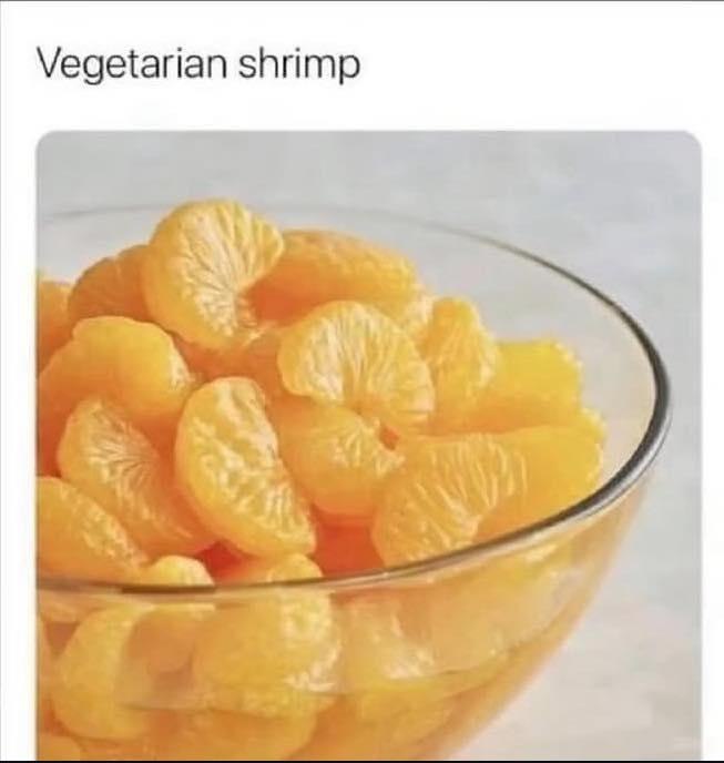 You ever try "Vegetarian shrimp"? 😂 Because apparently mandarins are just fruit pretending to be seafood now. #vegan #lol.
