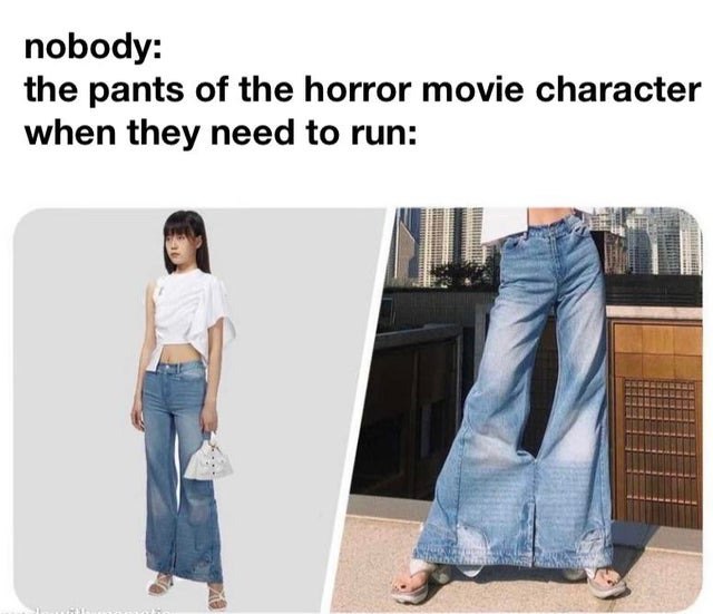 Nobody: the pants of the horror movie character when they need to run: 😂 Ever wonder why they trip? #fashionfail #horror #meme.