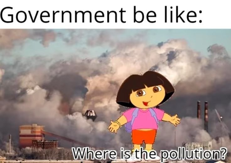 Government be like: Where is the pollution? When they pretend not to see industrial smoke right in their face. #meme #truth.