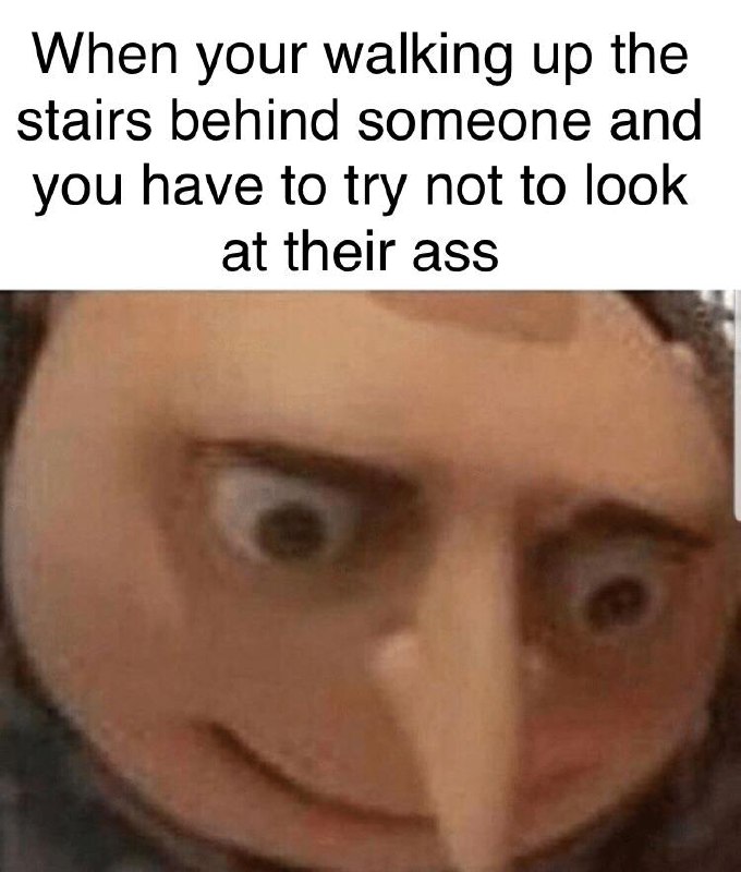 When you're walking up the stairs behind someone and you have to try not to look at their ass. #awkward #Gru #DespicableMe.