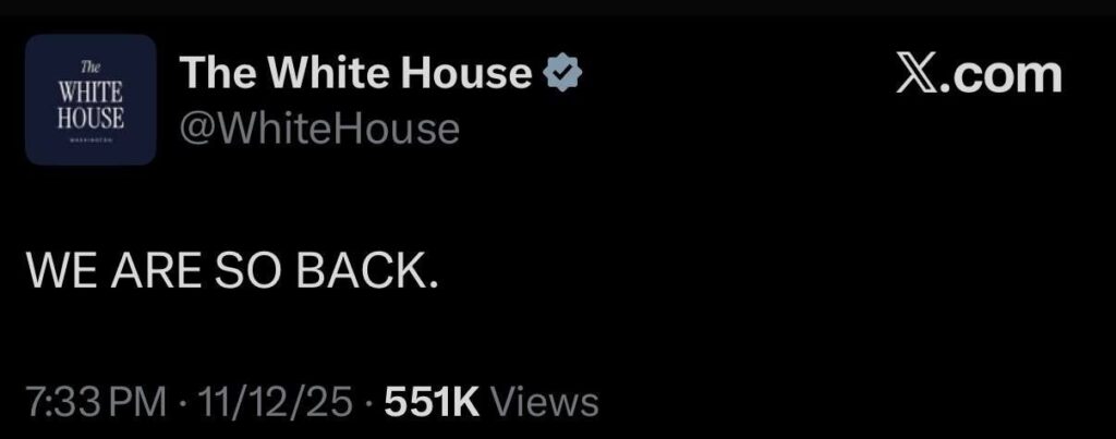 WE ARE SO BACK. The White House tweeted this on 11/12/25 and it's at 551K views. History in the making 😂 #relatable.
