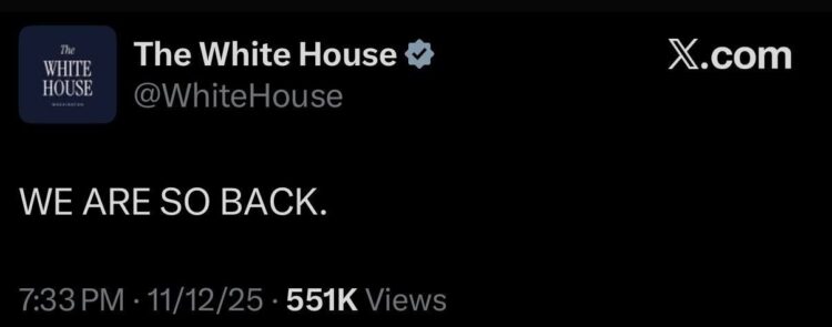 WE ARE SO BACK. The White House tweeted this on 11/12/25 and it's at 551K views. History in the making 😂 #relatable.