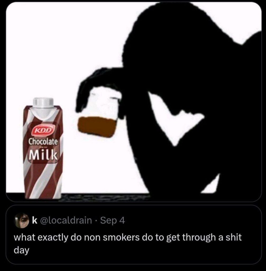 What exactly do non smokers do to get through a shit day. I’m just here with my KDD chocolate milk #lifehack #mood.