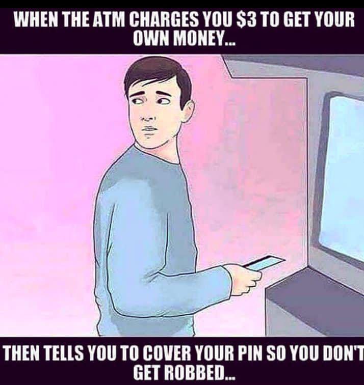 When the ATM charges you $3 to get your own money... Then tells you to cover your pin so you don't get robbed... #irony #ATM.