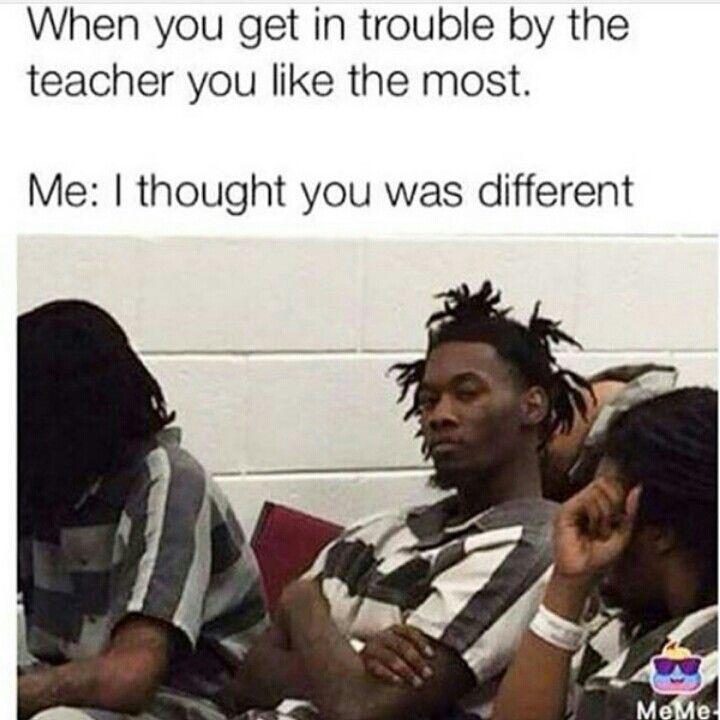 When you get in trouble by the teacher you like the most. Me: I thought you was different. #mood #school #betrayed.