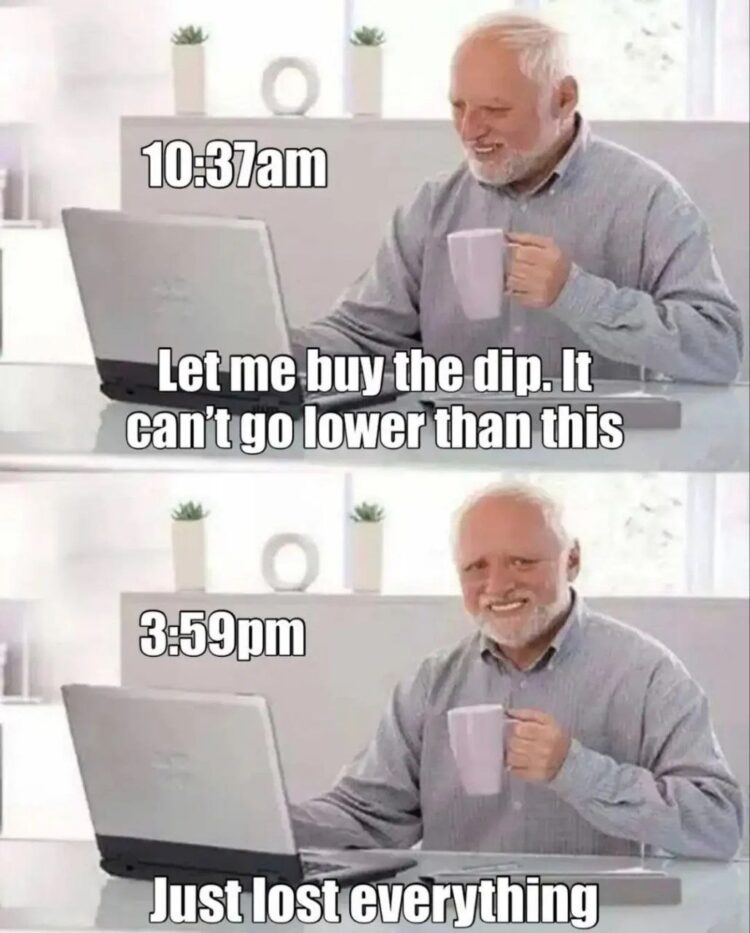 10:37am Let me buy the dip. It can't go lower than this. 3:59pm Just lost everything. Buy high, lose faster! #crypto #meme.