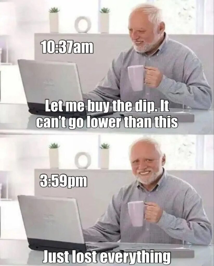 10:37am Let me buy the dip. It can't go lower than this. 3:59pm Just lost everything. Buy high, lose faster! #crypto #meme.