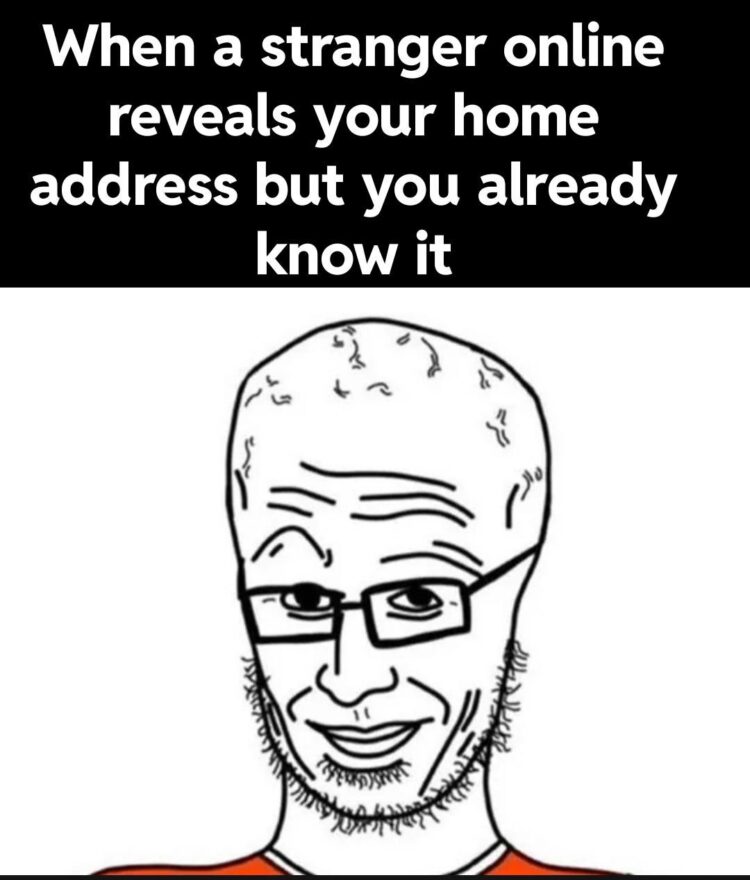 When a stranger online reveals your home address but you already know it. #legend #security #InternetLife.