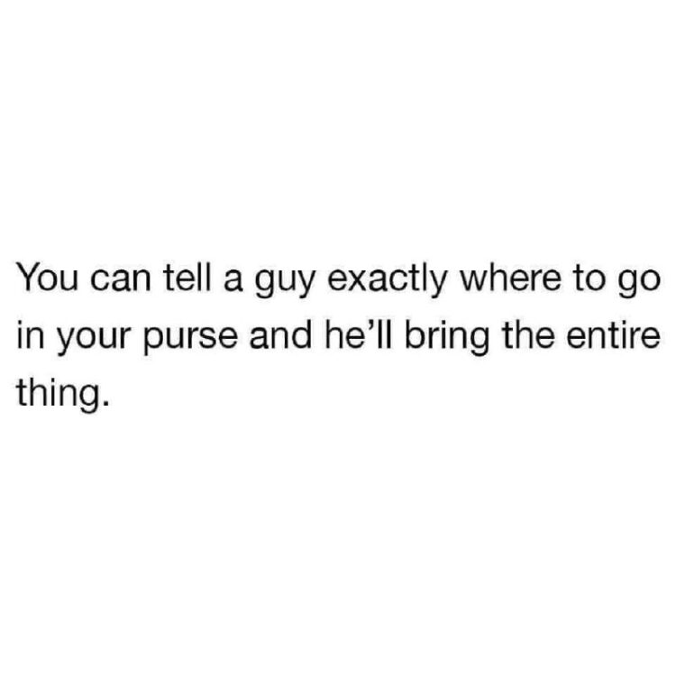 You can tell a guy exactly where to go in your purse and he’ll bring the entire thing. Every. Single. Time. 😂 #truth #men.
