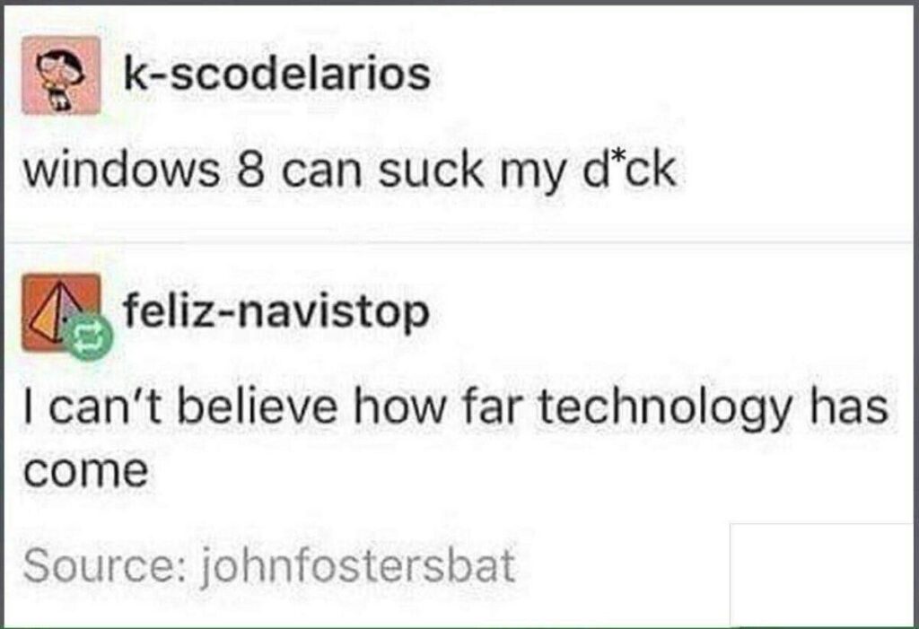 Windows 8 can suck my d*ck" and someone claps back, "I can’t believe how far technology has come." 😂 #tech #upgrade.