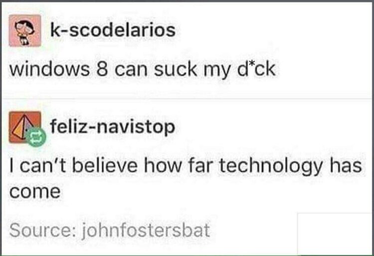 Windows 8 can suck my d*ck" and someone claps back, "I can’t believe how far technology has come." 😂 #tech #upgrade.