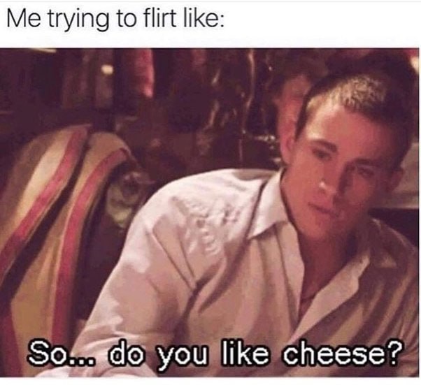Me trying to flirt like: So... do you like cheese? We’ve all been there. 🧀 #awkward #cheese #flirting.