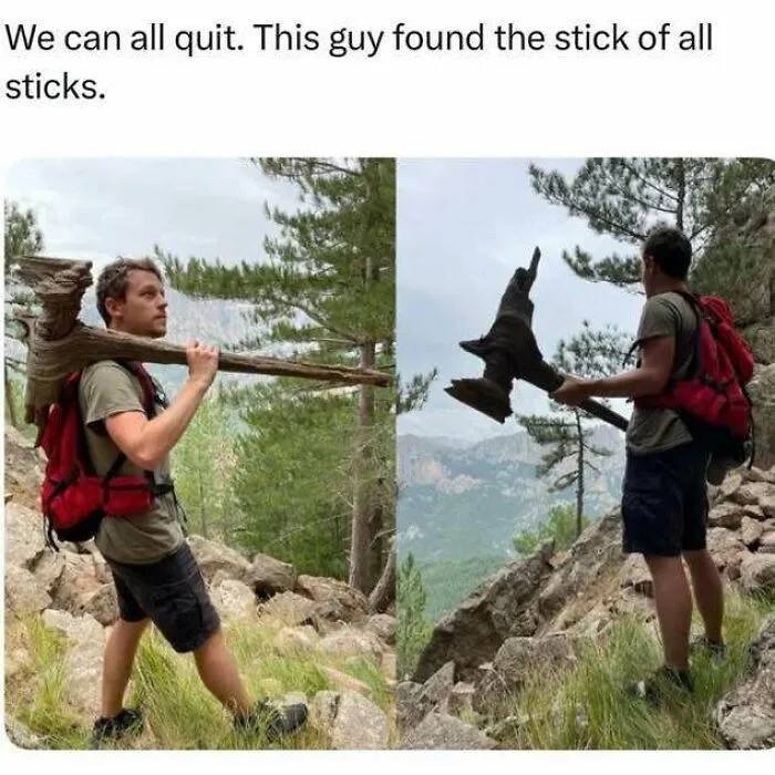 We can all quit. This guy found the stick of all sticks. Bow down to the king of sticks! #Legendary #EpicWin #Hiking.
