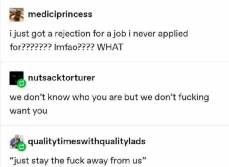 When you get rejected from a job you never applied to. "We don’t fucking want you." "Just stay the fuck away." #fail.