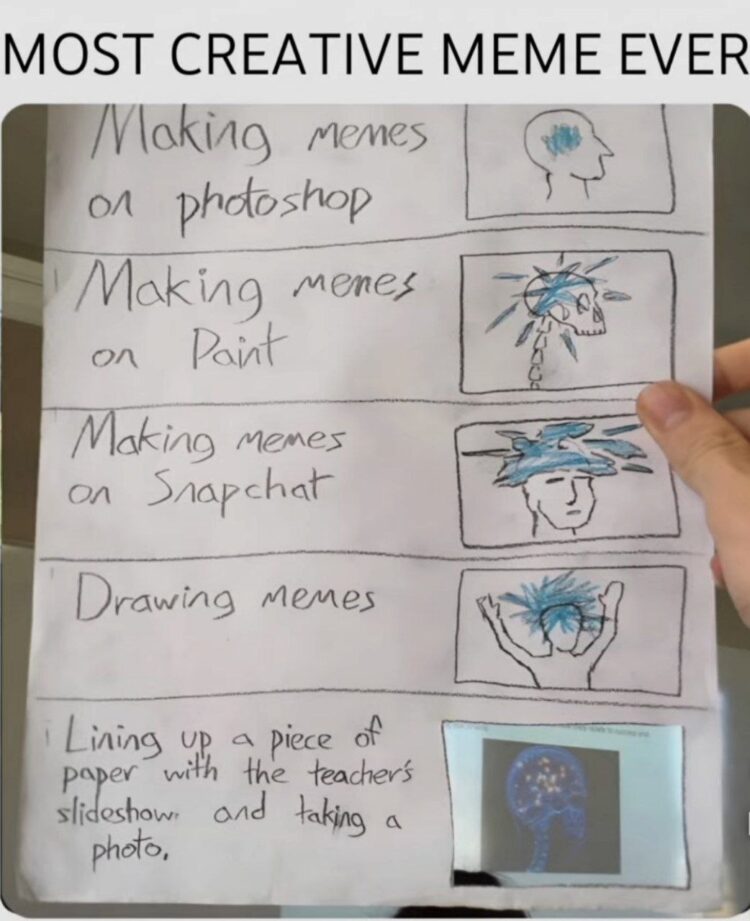 You think you’re creative? Try making memes in Photoshop, Paint, Snapchat, drawing them, or photographing a slideshow! #genius #creativity.