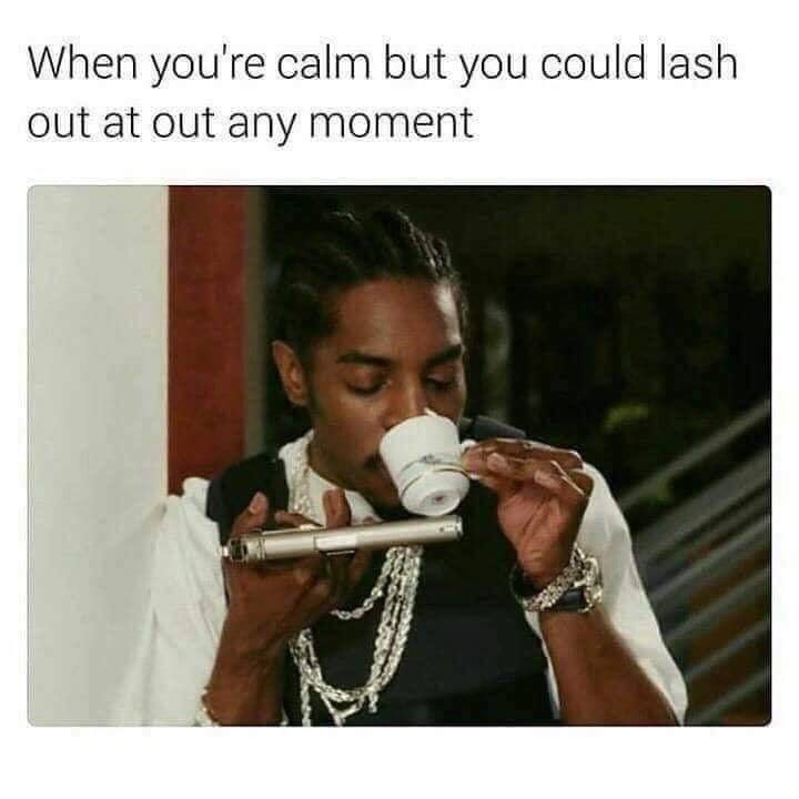 When you're calm but you could lash out at any moment. Sip happens, but don’t push me! #mood #tea #calm #triggered.