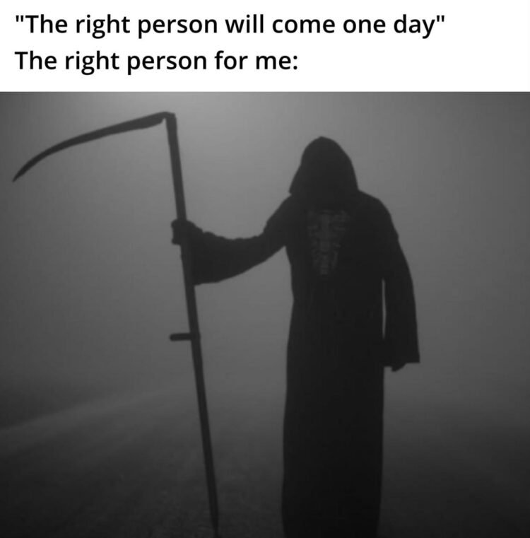 When they say 'The right person will come one day.' Me: the right person for me is literally the Grim Reaper 😂 #dating #singlelife.
