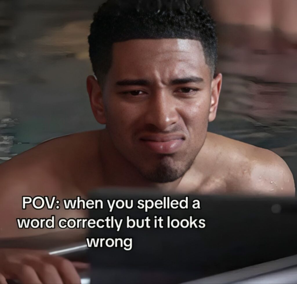 POV: when you spelled a word correctly but it looks wrong. Happens every dang time 😂 #spelling #meme.