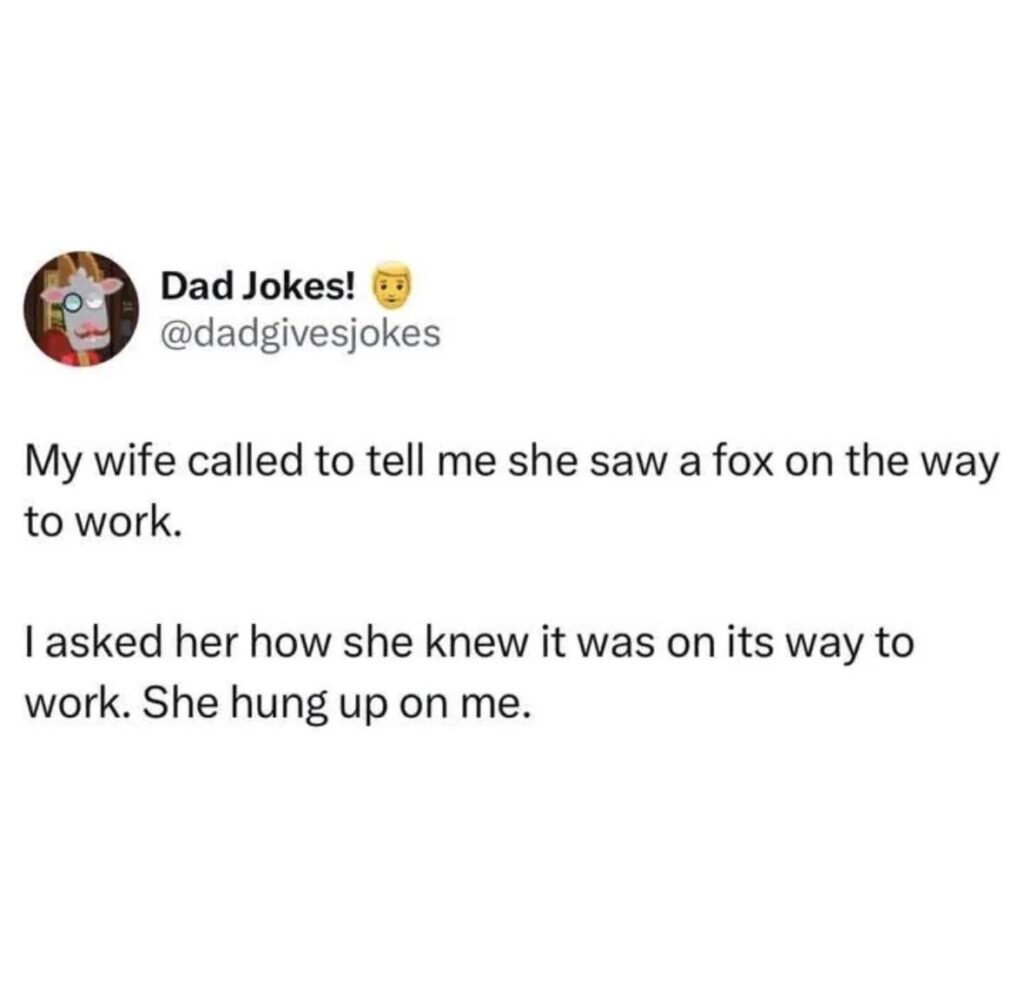You ever troll your spouse so hard they hang up? My wife: saw a fox on the way to work. Me: Was it late for its 9-to-5? #marriedlife.