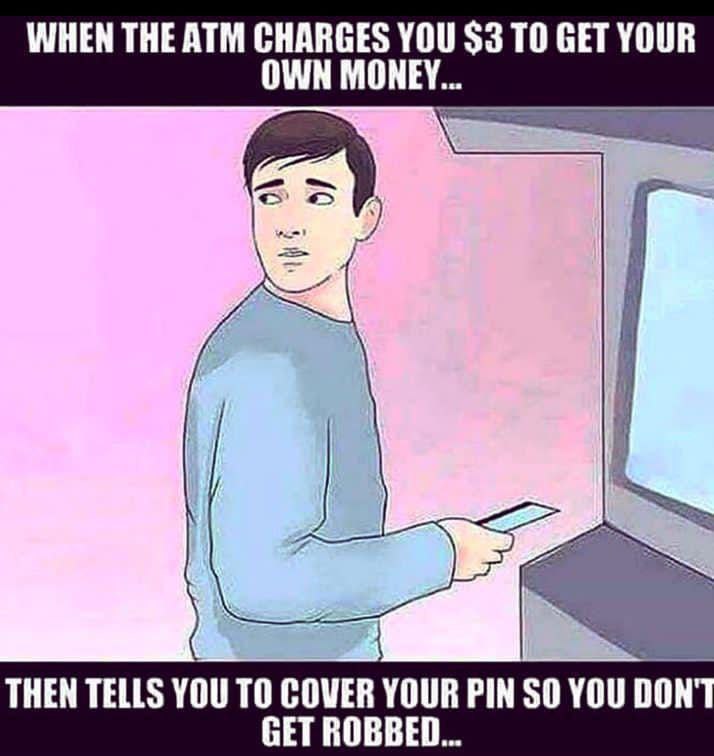 When the ATM charges you $3 to get your own money… Then tells you to cover your PIN so you don’t get robbed… #ATM #irony.