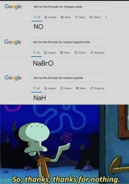 You Google NO, NaBrO, NaH for answers and just get Squidward: “So, thanks, thanks for nothing.” #fail #chemistry.