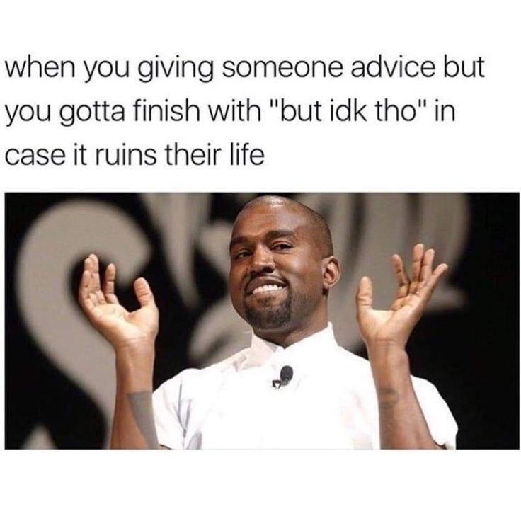 When you giving advice but gotta add "but idk tho" just in case their life goes sideways 😂 #meme #facts #advice.