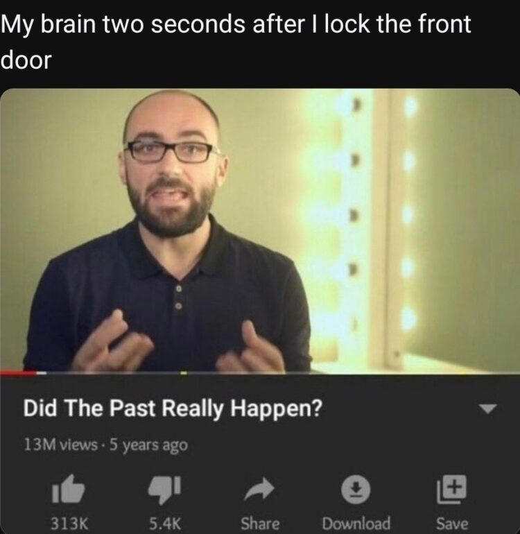 “My brain two seconds after I lock the front door.” Why do I instantly forget everything? Did The Past Really Happen? #brainfart #whyme.