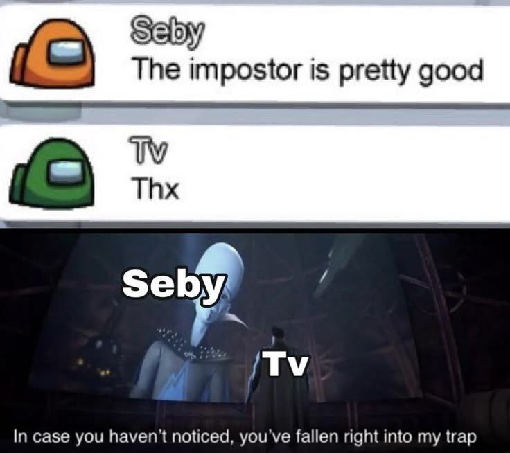 When you compliment the impostor and it’s them: "The impostor is pretty good." "Thx." Bro, you fell into their trap. #sus.
