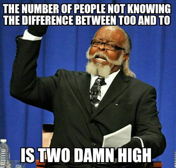 The number of people not knowing the difference between too and to is two damn high. Grammar struggles are real! #GrammarNazi #Fail.