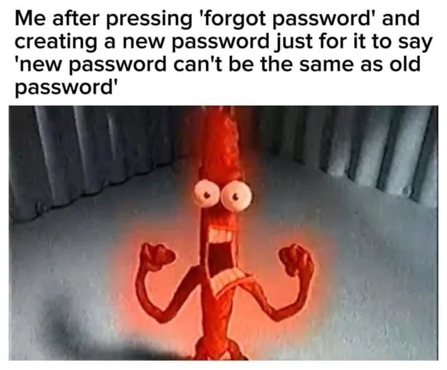 You: *hits 'forgot password,' makes new one* Error: "new password can't be the same as old password." #password #fail.