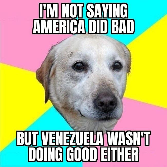 You ever try defending America and end up roasting Venezuela by accident? I'M NOT SAYING AMERICA DID BAD BUT VENEZUELA WASN'T DOING GOOD EITHER. #meme #truth.
