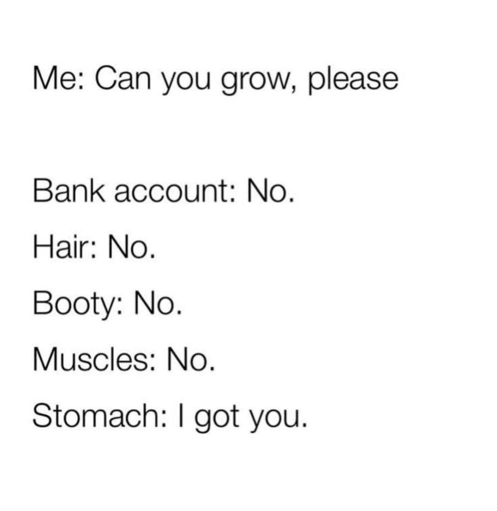 When you’re begging for a glow up: Me: Can you grow, please? Bank account: No. Hair: No. Booty: No. Muscles: No. Stomach: I got you. #meme.