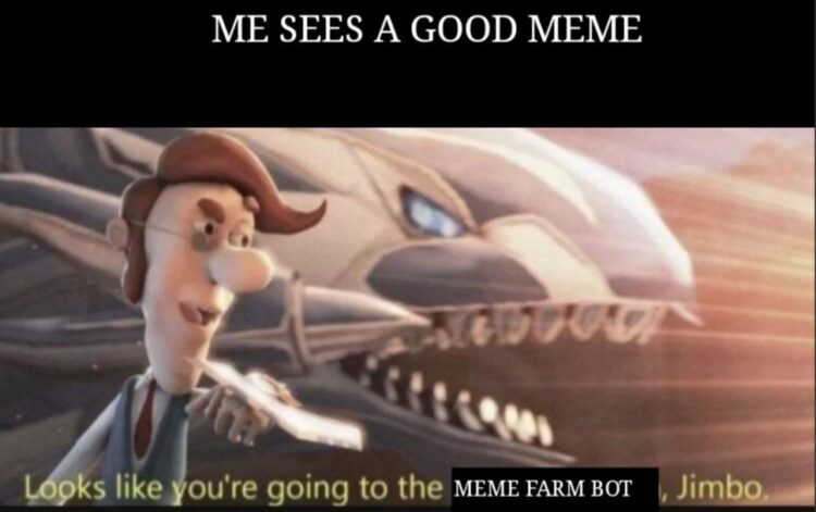 ME SEES A GOOD MEME. Looks like you're going to the MEME FARM BOT, Jimbo. #meme #LOL #Jimbo.