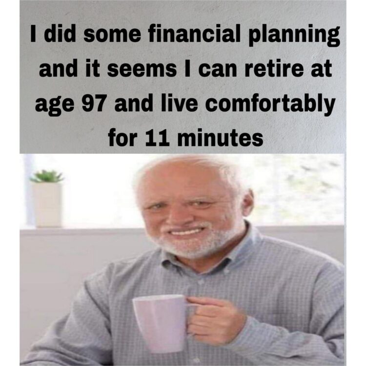 You ever plan so well you can retire at 97 and live it up for a whole 11 minutes? "Financial planning: nailed it." #Retirement #Finance.