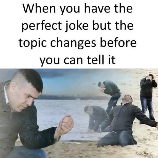 When you have the perfect joke but the topic changes before you can tell it. Every time. Thanks, universe. #meme #fail.