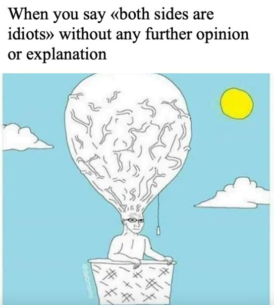When you say 'both sides are idiots' without any further opinion or explanation." Just floating above it all like 🎈 #mood #debate.