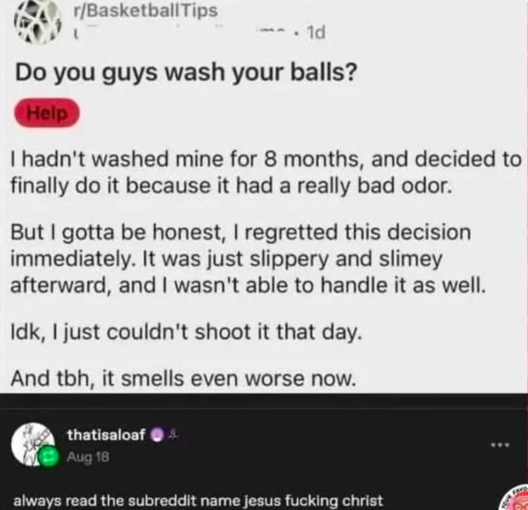 When the convo about washing basketballs gets way too spicy and someone hits you with "bro check the subreddit name" #relatable.
