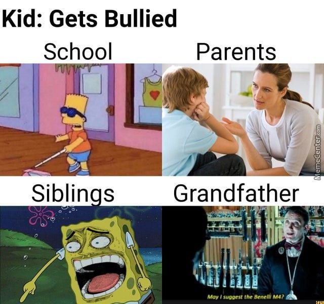 Kid: Gets Bullied. School: Bart Simpson mopping. Parents: Comforts him. Siblings: Panic mode. Grandpa? “May I suggest the Benelli M4?” #family #meme.