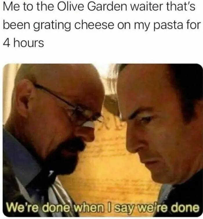 You vs. that Olive Garden waiter who's been grating cheese for 4 hours. "We're done when I say we're done." #Cheese #Mood.
