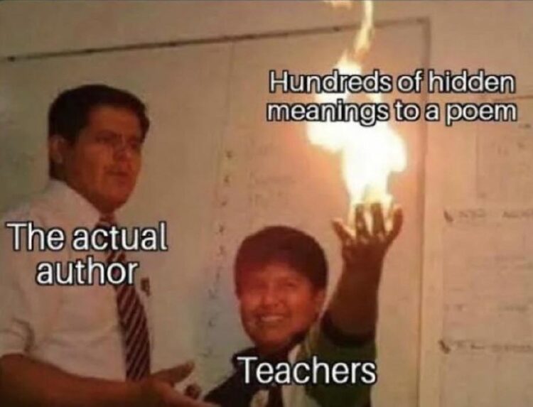 When your teacher finds hundreds of hidden meanings to a poem but the actual author’s just vibing next to them. #poetry #LOL.